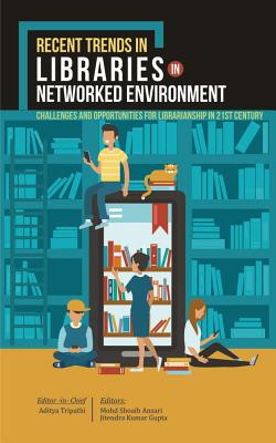 Recent Trends in Libraries in Networked Environment: Challenges and Opportunities for Librarianship in 21st Century - Ansari, Mohd Shoaib (Editor), and Gupta, Jitendra Kumar (Editor), and Tripathi, Aditya (Editor)