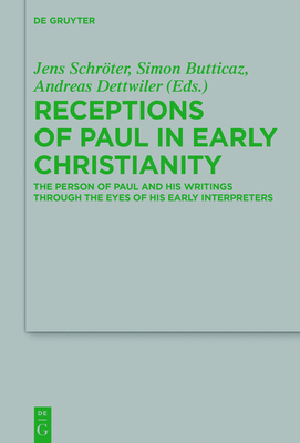 Receptions of Paul in Early Christianity: The Person of Paul and His Writings Through the Eyes of His Early Interpreters - Schrter, Jens (Editor), and Butticaz, Simon (Editor), and Dettwiler, Andreas (Editor)