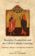 Receptive Ecumenism and the Call to Catholic Learning: Exploring a Way for Contemporary Ecumenism