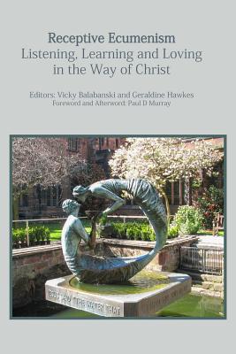 Receptive Ecumenism: Listening, Learning and Loving in the Way of Christ - Balabanski, Vicky, and Hawkes, Geraldine