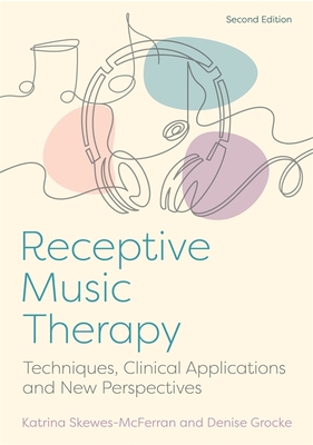 Receptive Music Therapy, 2nd Edition: Techniques, Clinical Applications and New Perspectives - McFerran, Katrina, and Grocke, Denise