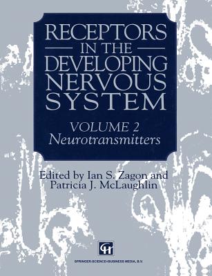 Receptors in the Developing Nervous System: Volume 2 Neurotransmitters - Zagon, Ian S, and McLaughlin, Patricia J