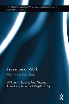Recession at Work: HRM in the Irish Crisis - Roche, Bill, and Teague, Paul, and Coughlan, Anne
