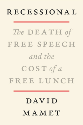 Recessional: The Death of Free Speech and the Cost of a Free Lunch - Mamet, David