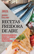 Recetas Freidora de Aire 2021 (Air Fryer Recipes Spanish Edition): Recetas Saludables de Pescado Y Mariscos Sin Esfuerzo Para Su Freidora
