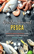 Recetas Gourmet Pesca: 64 deliciosas recetas para aprender a cocinar peces de rio y mar