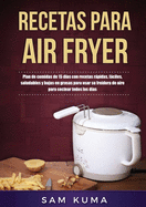 Recetas para Air Fryer: Plan de comidas de 15 d?as con recetas rpidas, fciles, saludables y bajas en grasas para usar su freidora de aire para cocinar todos los d?as