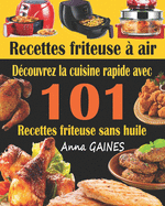 Recettes friteuse  air: Dcouvrez la cuisine rapide avec 101 recettes friteuse sans huile; Recettes faciles et dlicieuses pour des repas rapides et sains (livre de cuisine facile)