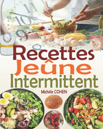 Recettes Je?ne Intermittent: Une collection des meilleures recettes fasting pour r?ussir votre je?ne intermittent et atteindre vos objectifs (recettes minceur et gourmandes, recettes c?tog?nes faciles