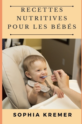 Recettes Nutritives Pour Les B?b?s - Kremer, Sophia