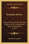 Rechabite History: A Record of the Origin, Rise, and Progress of the Independent Order of Rechabites, Salford Unity from Its Institution on August 25th, 1835, to the Present Time