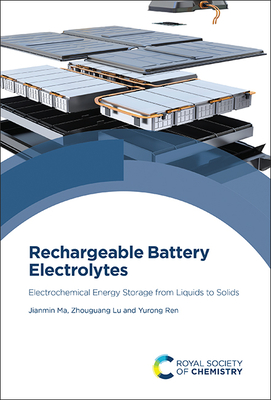 Rechargeable Battery Electrolytes: Electrochemical Energy Storage from Liquids to Solids - Ma, Jianmin, and Lu, Zhouguang, and Ren, Yurong