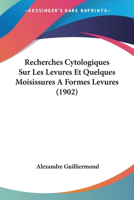 Recherches Cytologiques Sur Les Levures Et Quelques Moisissures A Formes Levures (1902) - Guilliermond, Alexandre