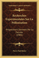 Recherches Experimentales Sur La Pollinisation: Propositions Donnees Par La Faculte. (1905)