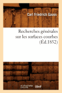 Recherches G?n?rales Sur Les Surfaces Courbes (?d.1852)