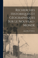 Recherches Historiques Et Gographiques Sur Le Nouveau-Monde