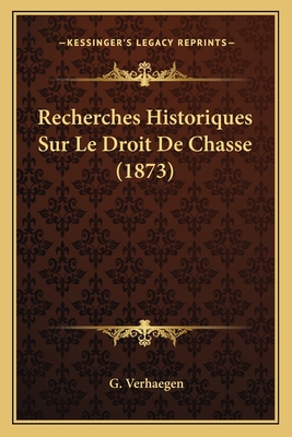 Recherches Historiques Sur Le Droit De Chasse (1873) - Verhaegen, G