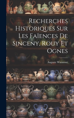 Recherches Historiques Sur Les Fa?ences de Sinceny, Rouy Et Ognes - Warmont, Auguste