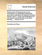 Recherches Philosophiques Sur Les Amricains, Ou Memoires Intressants Pour Servir L'Histoire de L'Espece Humaine. Par Mr. de P***. Avec Une Dissertation