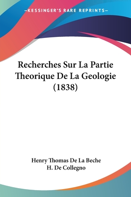 Recherches Sur La Partie Theorique De La Geologie (1838) - de la Beche, Henry Thomas, and De Collegno, H (Translated by)