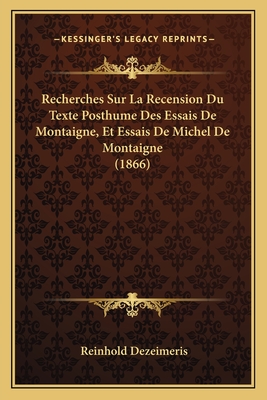 Recherches Sur La Recension Du Texte Posthume Des Essais de Montaigne, Et Essais de Michel de Montaigne (1866) - Dezeimeris, Reinhold