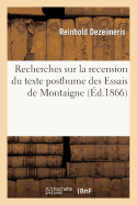 Recherches Sur La Recension Du Texte Posthume Des Essais de Montaigne - Dezeimeris, Reinhold