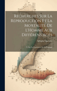 Recherches Sur La Reproduction Et La Mortalit De L'Homme Aux Diffrens Ages: Et Sur La Population De La Belgique