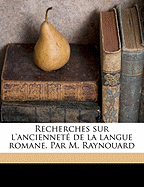 Recherches Sur L'Anciennete de La Langue Romane. Par M. Raynouard