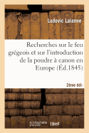 Recherches Sur Le Feu Grgeois Et Sur l'Introduction de la Poudre  Canon En Europe 2e dition