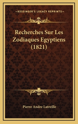 Recherches Sur Les Zodiaques Egyptiens (1821) - Latreille, Pierre Andre