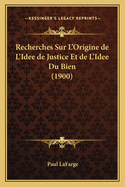 Recherches Sur L'Origine de L'Idee de Justice Et de L'Idee Du Bien (1900)