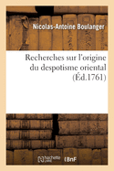 Recherches Sur l'Origine Du Despotisme Oriental