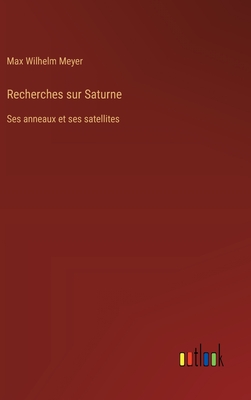 Recherches sur Saturne: Ses anneaux et ses satellites - Meyer, Max Wilhelm