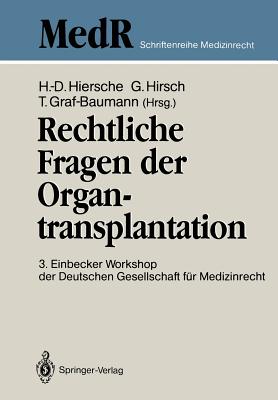 Rechtliche Fragen Der Organtransplantation: 3. Einbecker Workshop Der Deutschen Gesellschaft Fur Medizinrecht, 25./26. Juni 1988 - Hiersche, Hans-Dieter (Editor), and Hirsch, G?nter (Editor), and Graf-Baumann, Toni (Editor)