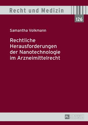 Rechtliche Herausforderungen Der Nanotechnologie Im Arzneimittelrecht - Spickhoff, Andreas, and Volkmann, Samantha