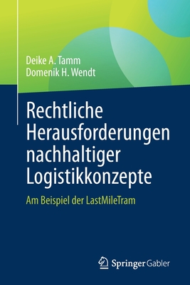 Rechtliche Herausforderungen nachhaltiger Logistikkonzepte: Am Beispiel der LastMileTram - Tamm, Deike A., and Wendt, Domenik H.