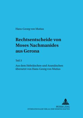 Rechtsentscheide Von Moses Nachmanides Aus Gerona: Teil 3- Aus Dem Hebraeischen Und Aramaeischen Uebersetzt Von Hans-Georg Von Mutius - Maier, Johann (Editor), and Von Mutius, Hans-Georg