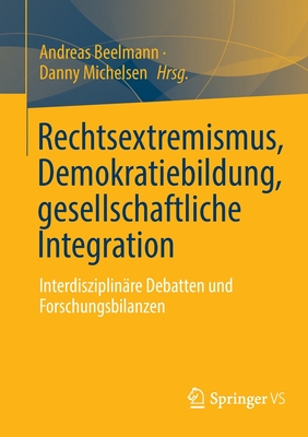 Rechtsextremismus, Demokratiebildung, gesellschaftliche Integration: Interdisziplinare Debatten und Forschungsbilanzen - Beelmann, Andreas (Editor), and Michelsen, Danny (Editor)