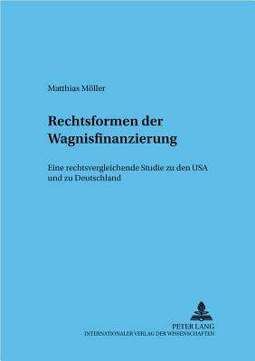 Rechtsformen Der Wagnisfinanzierung: Eine Rechtsvergleichende Studie Zu Den USA Und Zu Deutschland - Baums, Theodor (Editor), and Mller, Matthias