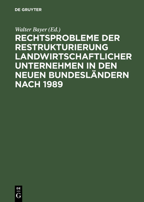 Rechtsprobleme der Restrukturierung landwirtschaftlicher Unternehmen in den neuen Bundeslndern nach 1989 - Bayer, Walter (Editor), and Abicht, Yvonne (Contributions by), and Kirchberg, Axel (Contributions by)