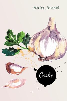 Recipe Journal: Watercolor Garlic Cooking Journal, Lined and Numbered Blank Cookbook 6 x 9, 150 Pages (Recipe Journals) - Diary & Journal Press, and Recipe Journal