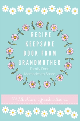 Recipe Keepsake Book From Grandmother: Create your own Recipe Book - Co, Petal Publishing