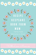 Recipe Keepsake Book From Mum: Create Your Own Recipe Book
