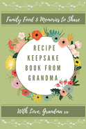 Recipe Keepsake Journal From Grandma: Create Your Own Recipe Book