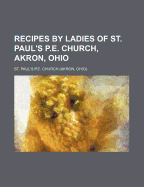 Recipes by Ladies of St. Paul's P.E. Church, Akron, Ohio