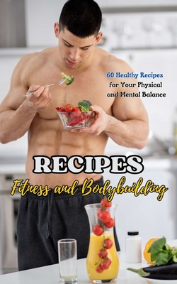 Recipes: Fitness and Bodybuilding: 60 Healthy Recipes for Your Physical and Mental Balance - Brothers, VC