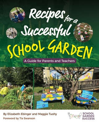 Recipes for a Successful School Garden: A Guide for Parents and Teachers - Swanson, Tia (Foreword by), and Maggie Tuohy, Elizabeth Ebinger