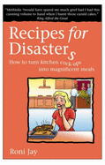 Recipes for Disasters: How to Turn Kitchen Cock-ups into Magnificent Meals