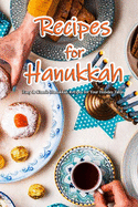 Recipes for Hanukkah: Easy & Classic Hanukkah Recipes for Your Holiday Table: Classic Recipes You Can't Celebrate Hanukkah Without Book