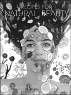 Recipes for Natural Beauty: 100 Homemade Treatments for Radiant Beauty - Spiers, Katie, and Katie Spiers, Peter Albright, and Albright, Peter, M.D. (Editor)